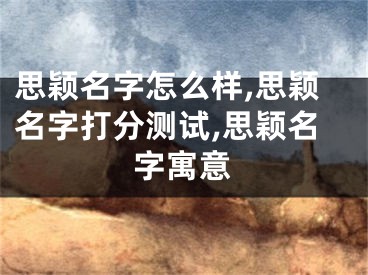 思颖名字怎么样,思颖名字打分测试,思颖名字寓意