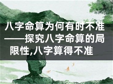 八字命算为何有时不准——探究八字命算的局限性,八字算得不准