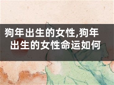 狗年出生的女性,狗年出生的女性命运如何