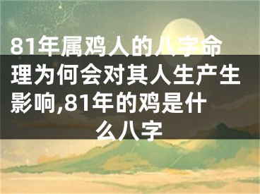 81年属鸡人的八字命理为何会对其人生产生影响,81年的鸡是什么八字