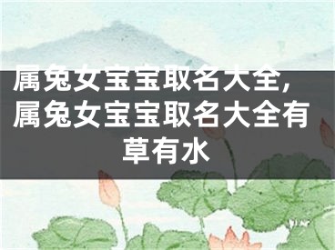 属兔女宝宝取名大全,属兔女宝宝取名大全有草有水