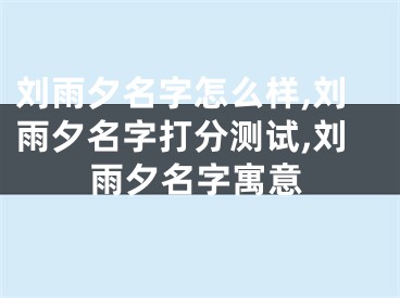 刘雨夕名字怎么样,刘雨夕名字打分测试,刘雨夕名字寓意