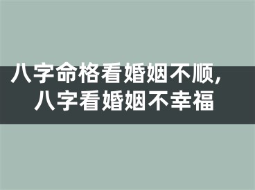 八字命格看婚姻不顺,八字看婚姻不幸福