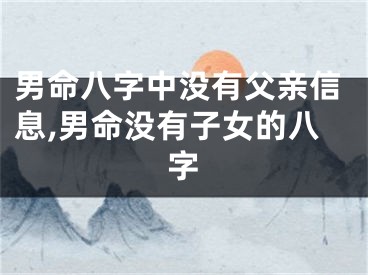 男命八字中没有父亲信息,男命没有子女的八字