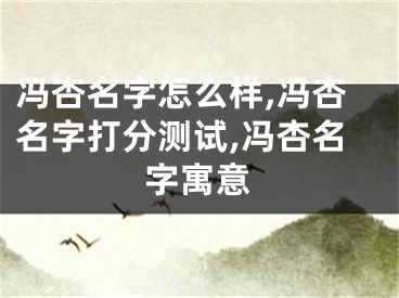 冯杏名字怎么样,冯杏名字打分测试,冯杏名字寓意