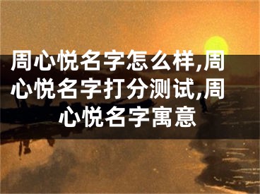 周心悦名字怎么样,周心悦名字打分测试,周心悦名字寓意