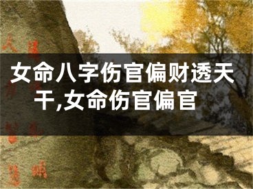 女命八字伤官偏财透天干,女命伤官偏官