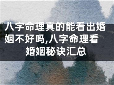 八字命理真的能看出婚姻不好吗,八字命理看婚姻秘诀汇总