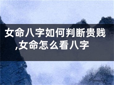 女命八字如何判断贵贱,女命怎么看八字
