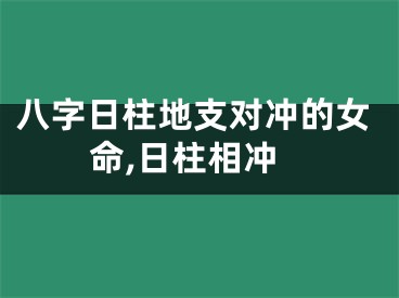 八字日柱地支对冲的女命,日柱相冲