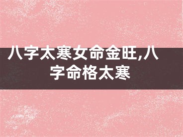 八字太寒女命金旺,八字命格太寒