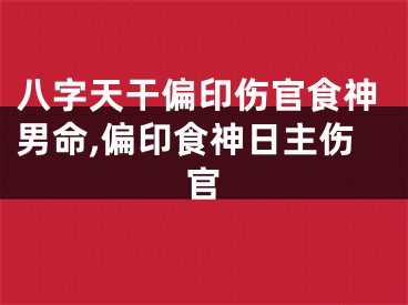 八字天干偏印伤官食神男命,偏印食神日主伤官