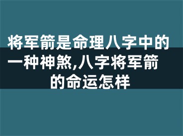 将军箭是命理八字中的一种神煞,八字将军箭的命运怎样