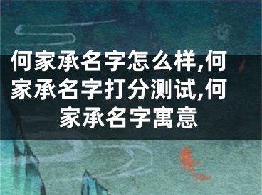何家承名字怎么样,何家承名字打分测试,何家承名字寓意
