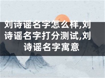 刘诗谣名字怎么样,刘诗谣名字打分测试,刘诗谣名字寓意