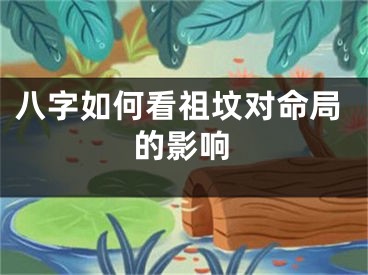 八字如何看祖坟对命局的影响