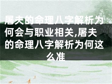 屠夫的命理八字解析为何会与职业相关,屠夫的命理八字解析为何这么准