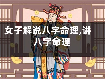 女子解说八字命理,讲八字命理