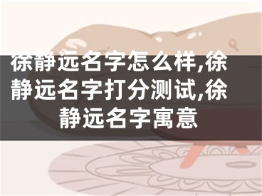 徐静远名字怎么样,徐静远名字打分测试,徐静远名字寓意
