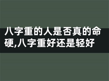 八字重的人是否真的命硬,八字重好还是轻好