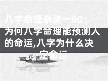 八字命理杂谈一60：为何八字命理能预测人的命运,八字为什么决定命运