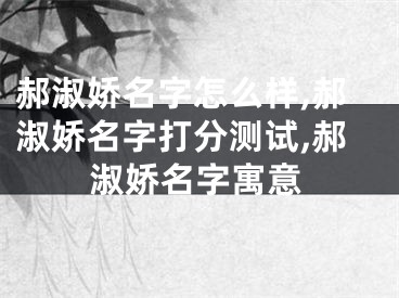 郝淑娇名字怎么样,郝淑娇名字打分测试,郝淑娇名字寓意