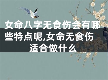 女命八字无食伤会有哪些特点呢,女命无食伤适合做什么