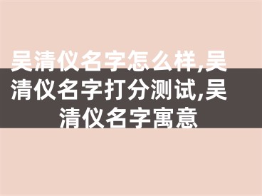 吴清仪名字怎么样,吴清仪名字打分测试,吴清仪名字寓意