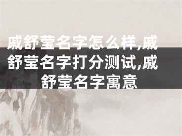 戚舒莹名字怎么样,戚舒莹名字打分测试,戚舒莹名字寓意