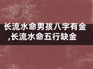 长流水命男孩八字有金,长流水命五行缺金