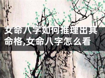 女命八字如何推理出其命格,女命八字怎么看