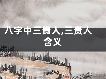 八字中三贵人,三贵人含义