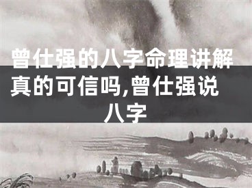曾仕强的八字命理讲解真的可信吗,曾仕强说八字