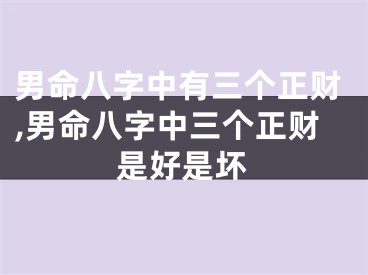 男命八字中有三个正财,男命八字中三个正财是好是坏