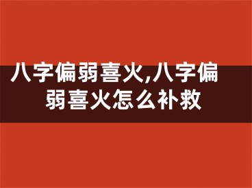 八字偏弱喜火,八字偏弱喜火怎么补救