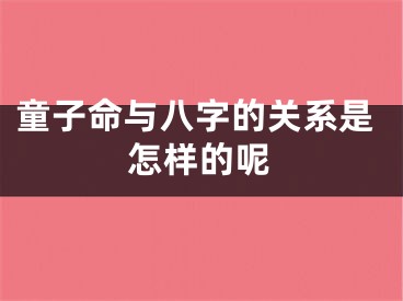 童子命与八字的关系是怎样的呢