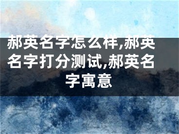 郝英名字怎么样,郝英名字打分测试,郝英名字寓意