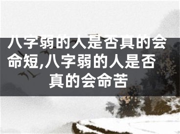 八字弱的人是否真的会命短,八字弱的人是否真的会命苦