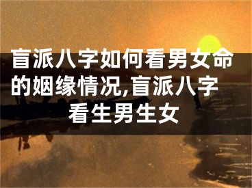 盲派八字如何看男女命的姻缘情况,盲派八字看生男生女