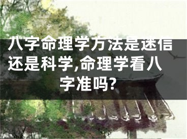 八字命理学方法是迷信还是科学,命理学看八字准吗?