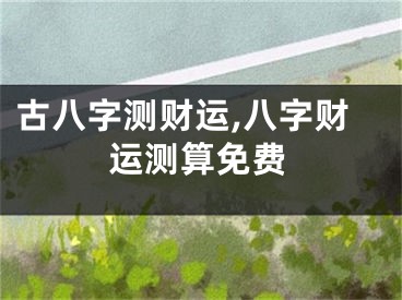 古八字测财运,八字财运测算免费
