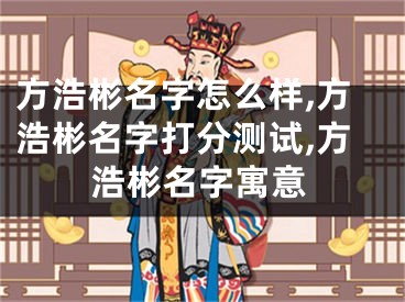 方浩彬名字怎么样,方浩彬名字打分测试,方浩彬名字寓意