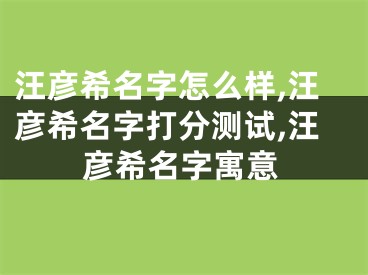 汪彦希名字怎么样,汪彦希名字打分测试,汪彦希名字寓意