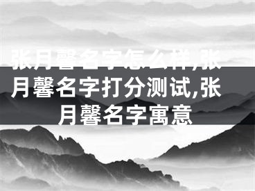 张月馨名字怎么样,张月馨名字打分测试,张月馨名字寓意