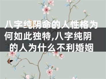 八字纯阴命的人性格为何如此独特,八字纯阴的人为什么不利婚姻