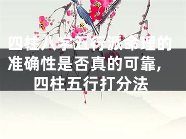 四柱八字五行派命理的准确性是否真的可靠,四柱五行打分法