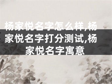 杨家悦名字怎么样,杨家悦名字打分测试,杨家悦名字寓意