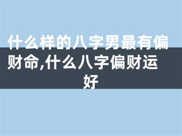 什么样的八字男最有偏财命,什么八字偏财运好