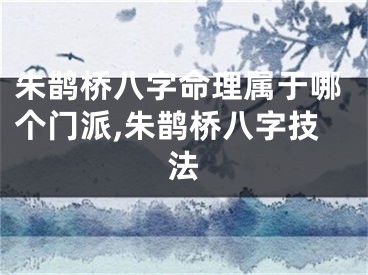 朱鹊桥八字命理属于哪个门派,朱鹊桥八字技法