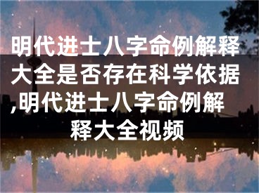 明代进士八字命例解释大全是否存在科学依据,明代进士八字命例解释大全视频